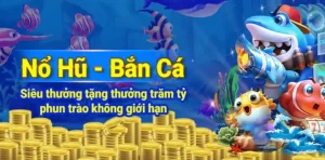 Nổ Hũ Bắn Cá đổi thưởng