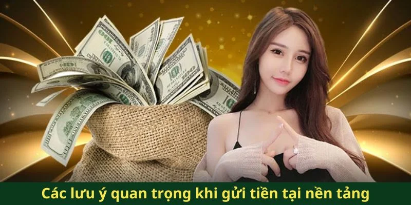 Các lưu ý quan trọng khi gửi tiền tại nền tảng