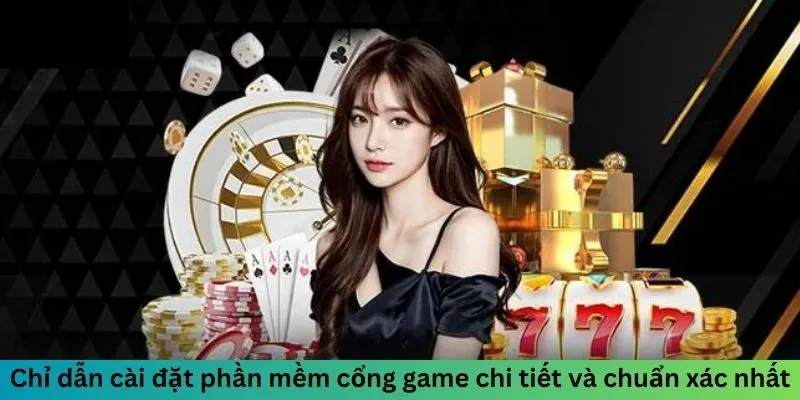 Chỉ dẫn cài đặt phần mềm cổng game chi tiết và chuẩn xác nhất