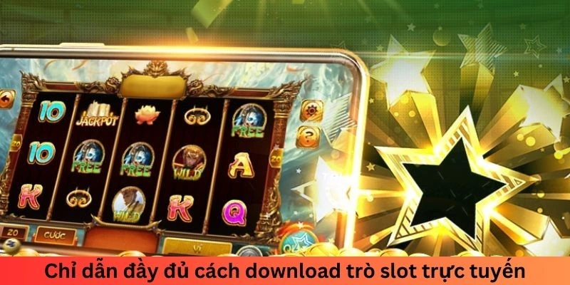 Chỉ dẫn đầy đủ cách download trò slot trực tuyến
