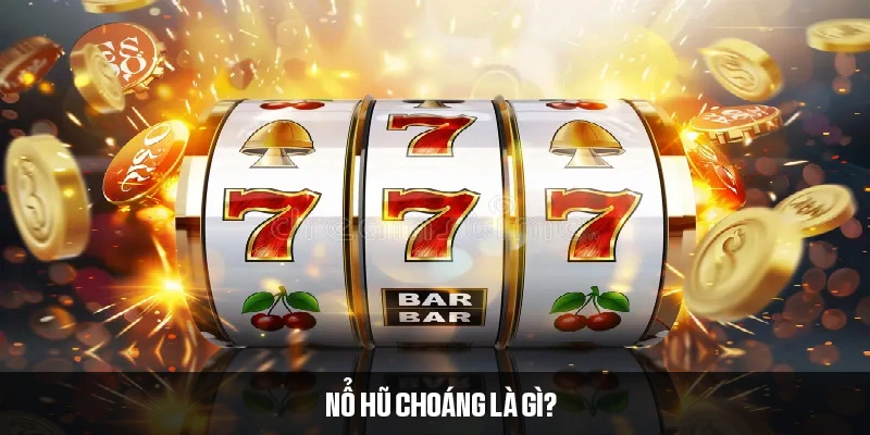 Nổ hũ choáng - Tựa game slot có cơ chế thưởng đặc biệt