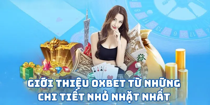 Giới thiệu OXBET từ những chi tiết nhỏ nhặt nhất