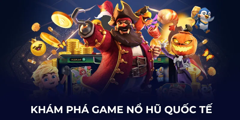 Hé lộ những thông tin chung về game nổ hũ quốc tế