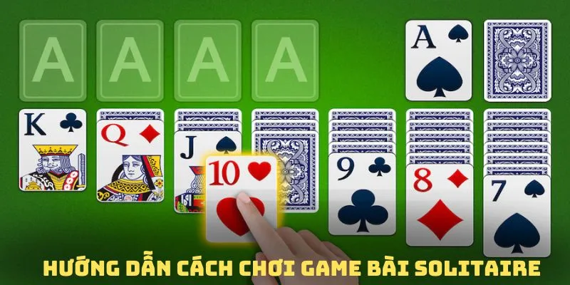 Hướng dẫn hội viên chi tiết cách chơi game bài solitaire cụ thể