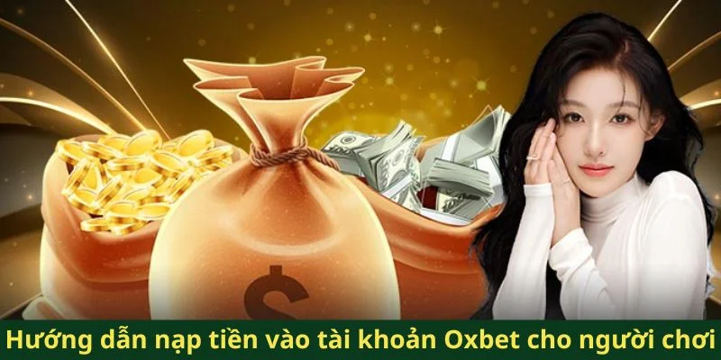 Hướng dẫn nạp tiền vào tài khoản Oxbet cho người chơi