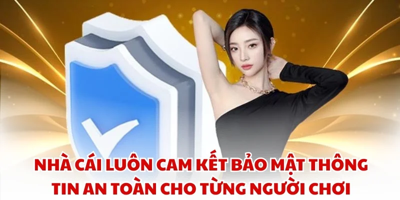 Nhà cái luôn cam kết bảo mật thông tin an toàn cho từng người chơi
