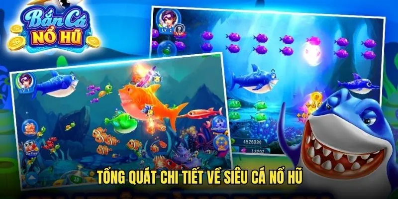 Những nét chính tổng quan về siêu cá nổ hũ