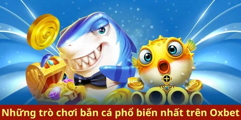 Những trò chơi bắn cá phổ biến nhất trên Oxbet