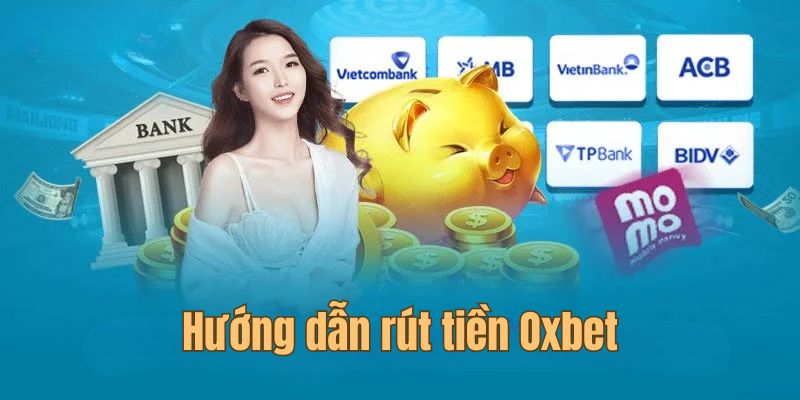 Thực hiện đúng quy trình rút tiền Oxbet để nhận thưởng nhanh gọn