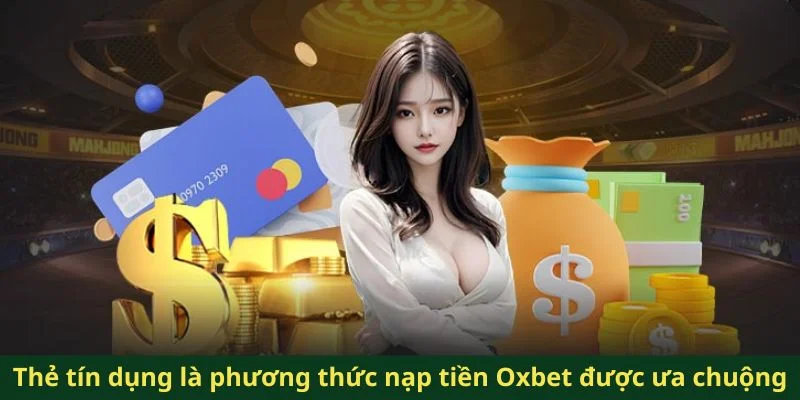 Thẻ tín dụng là phương thức nạp tiền Oxbet được ưa chuộng