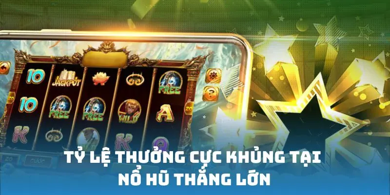 Tỷ lệ thưởng cực khủng tại nổ hũ thắng lớn