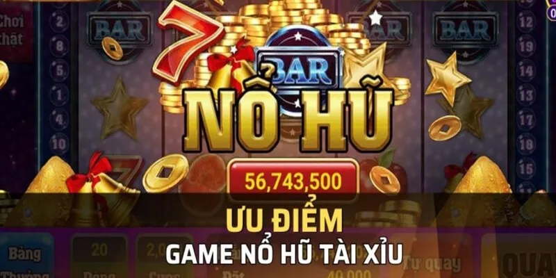 Những ưu điểm vượt trội tạo nên sức hút cho nổ hũ tài xỉu